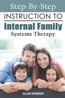 Step-By-Step Instruction To Internal Family Systems Therapy B0BBXQ93D2 Book Cover