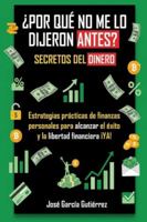 ¿Por qué no me lo dijeron antes? Secretos del dinero: Mentalidad de Rico Vs Mentalidad de Pobre: Estrategias prácticas de finanzas personales para alcanzar libertad financiera B0FXLSGKXF Book Cover