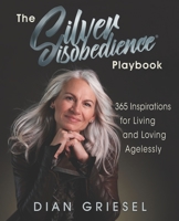 The Silver Disobedience Playbook: 365 Inspirations for Living and Loving Agelessly 1732966915 Book Cover