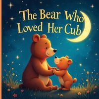 The Bear Who Loved Her Cub: A Touching Journey Of a Mother's Devotion And The Precious Lessons She Teaches. (The Bear Series 1 Motherhood) B0FLG7LSP9 Book Cover