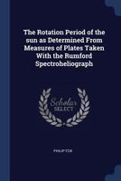 The Rotation Period of the sun as Determined From Measures of Plates Taken With the Rumford Spectroheliograph 1021476978 Book Cover