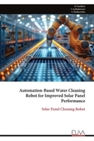 Automation-Based Water Cleaning Robot for Improved Solar Panel Performance: Solar Panel Cleaning Robot 9999329144 Book Cover