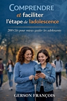 COMPRENDRE ET FACILITER L'ÉTAPE DE L'ADOLESCENCE: 200 clefs pour mieux guider les adolescents (French Edition) B0H52RDKK7 Book Cover