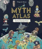 Myth atlas: maps and monsters, heroes and gods from twelve mythological worlds 1499808283 Book Cover