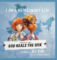 Mission to India: God Heals the Sick (I Am a Missionary Kid! Series): Missionary Stories for Kids 1644408058 Book Cover