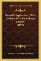 Nouvelle Explication D’Une Medaille D’Or Du Cabinet Du Roy (1699) 1166303543 Book Cover