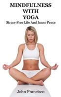 Mindfulness with Yoga: Stress-Free Life and Inner Peace 153756286X Book Cover