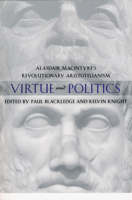 Virtue and Politics: Alasdair MacIntyre's Revolutionary Aristotelianism 0268022259 Book Cover