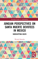 Jungian Perspectives on Santa Muerte Devotees in Mexico: Worshipping Death (Routledge Studies in Anthropology) 1032187530 Book Cover