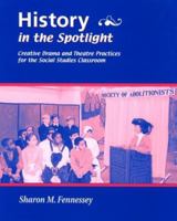 History in the Spotlight: Creative Drama and Theatre Practices for the Social Studies Classroom 0325001618 Book Cover