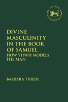 Divine Masculinity in the Books of Samuel : How the Deity Acts the Man 0567709582 Book Cover