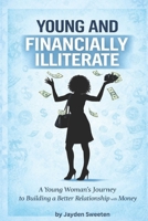 Young and Financially ILLiterate: A Young Woman’s Journey Towards Building a Better Relationship with Money 1971622052 Book Cover
