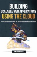 Building Scalable Web Applications Using the Cloud: A Simple Guide to Programming and Administering Cloud-Based Applications 1944918043 Book Cover