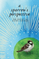 A Sparrow's Perspective: The Poetry of Kathy Earsman 0645299405 Book Cover