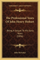 The Professional Years of John Henry Hobart: Being a Sequel to His Early Years 1357452144 Book Cover