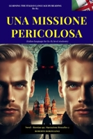 UNA MISSIONE PERICOLOSA- Russian Spy 2 (Italiano B1-B2): (Italian language for B1-B2 level students) (Spy novels to improve your Italian B1-B2) (Italian Edition) B0C7T3MSP3 Book Cover