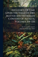 Influence of Lime Upon the Yield of Dry Matter and Nitrogen Content of Alfalfa, Volumes 314-335 1273212746 Book Cover