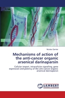 Mechanisms of action of the anti-cancer organic arsenical darinaparsin 3659132721 Book Cover