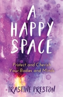 A Happy Space : Protect and Cherish Your Bodies and Minds 1948903237 Book Cover