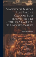 Viaggio Da Napoli Alle Forche Caudine Ed A Benevento E Di Ritorno A Caserta, Ed A Monte-casino 1020476052 Book Cover