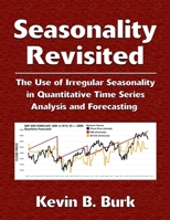 Seasonality Revisited: The Use of Irregular Seasonality in Quantitative Time Series Analysis and Forecasting 0986449695 Book Cover