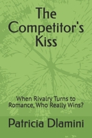 The Competitor's Kiss: When Rivalry Turns to Romance, Who Really Wins? B0FD3XFLCF Book Cover