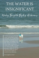 The Water is Insignificant: Wading Through the Depth of Alzheimer's B09MYQ95RG Book Cover