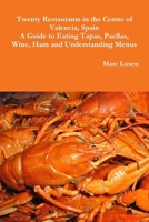 Twenty Restaurants in the Centre of Valencia, Spain A Guide to Eating Tapas, Paellas, Wine, Ham and Understanding Menus 1365898261 Book Cover