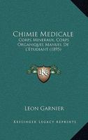 Chimie Medicale: Corps Mineraux, Corps Organiques Manuel De L'Etudiant (1895) 1161033564 Book Cover
