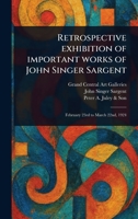 Retrospective Exhibition of Important Works of John Singer Sargent 1023469820 Book Cover