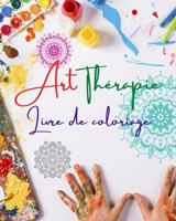 Art-thérapie Livre de coloriage Des mandalas uniques, source de créativité infinie, d'harmonie et d'énergie divine: Un livre d'auto-assistance pour ... artistique et se détendre B0C1RRYDZT Book Cover