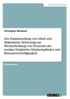 Der Zusammenhang von Glück und Einkommen. Erörterung zur Wechselwirkung von Prozessen des sozialen Vergleichs, Glücksempfinden und Ressourcenverfügbarkeit 3668109656 Book Cover