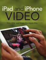 iPad and iPhone Video: Film, Edit, and Share the Apple Way 0133854760 Book Cover