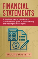 Financial Statements: A Simplified Easy Accounting and Business Owner Guide to Understanding and Creating Financial Reports 1647772303 Book Cover