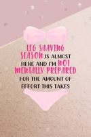 Leg Shaving Season Is Almost Here And I'm Not Mentally Prepared For The Amount Of Effort This Takes: All Purpose 6x9 Blank Lined Notebook Journal Way Better Than A Card Trendy Unique Gift Pink And Gol 1704296757 Book Cover