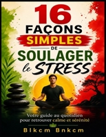 16 Façons Simples de Soulager le Stress: Votre guide au quotidien pour retrouver calme et sérénité (French Edition) B0GJPZDFZ7 Book Cover