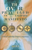 The Overprivileged, Underqualified Manifesto: When Leadership Forgets Competence and the Emotional Cost We All Hide B0GSJW4RZN Book Cover