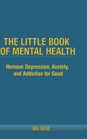 The Little Book Of Mental Health: Remove depression, anxiety, and addiction for good. 0359710131 Book Cover