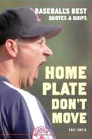 Home Plate Don't Move: Baseball's Best Quotes and Quips 1554071410 Book Cover