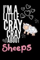 I'm a Little Cray Cray About Sheeps: Funny Novelty Notebook Cute Sheep Gifts for Girls & Women: Small Blank Lined Journal for Writing 1691441937 Book Cover