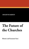 The Future of the Churches Historic and Economic Facts 0469934719 Book Cover