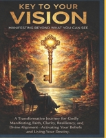 KEY To Your VISION: MANIFESTING Beyond What You Can See 1670122476 Book Cover