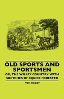 Old Sports And Sportsmen - Or, The Willey Country With Sketches Of Squire Forester 1445506637 Book Cover