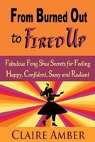 From Burned Out to Fired Up: Fabulous Feng Shui Secrets for Feeling Happy, Confident, Sassy and Radiant 1494491397 Book Cover
