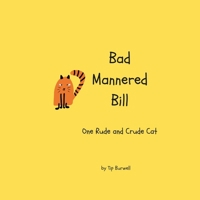 Bad Mannered Bill: One Rude and Crude Cat B0BW31G61D Book Cover