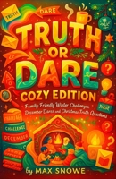 Truth or Dare: Cozy Edition — Family-Friendly Winter Challenges, December Dares, and Christmas Truth Questions (Family Game Night Survival Kit) B0GBLH36LN Book Cover