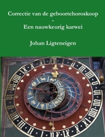 Correctie van de geboortehoroskoop - Een nauwkeurig karwei 0244649561 Book Cover