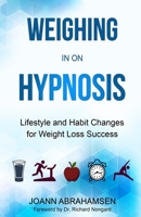Weighing in on Hypnosis: Lifestyle and Habit Changes for Weight Loss Success B0FJ6JJWGG Book Cover