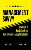 Management Savvy: How to Get It, How to Use It and How to Become a Sparkling Leader 1490744398 Book Cover