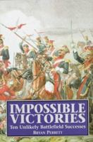 Impossible Victories: Ten Unlikely Battlefields Successes 1854093142 Book Cover